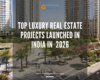 Top luxury real estate projects launched in India January 2026